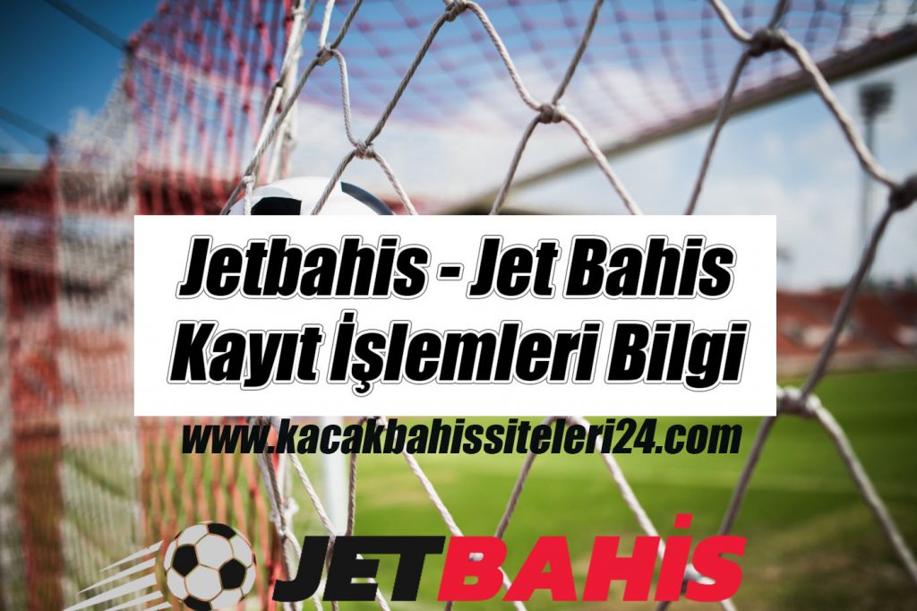 Jetbahis – Jet Bahis Kayıt işlemleri Bilgi